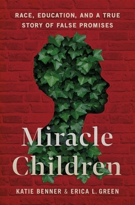 Miracle Children: Race, Education, and a True Story of False Promises by Benner, Katie