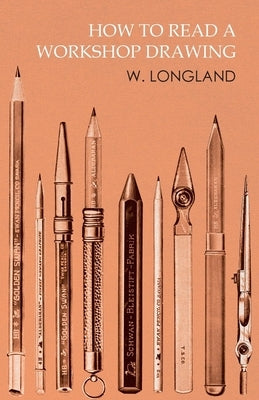 How to Read a Workshop Drawing by Longland, W.