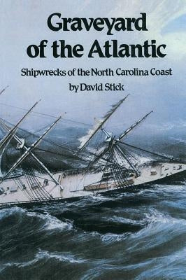 Graveyard of the Atlantic: Shipwrecks of the North Carolina Coast by Stick, David