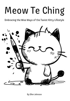 Meow Te Ching: Embracing the Wise Ways of the Taoist Kitty Lifestyle by Johnson, Ellen