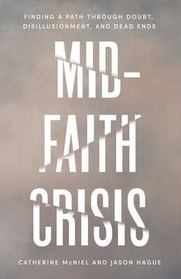 Mid-Faith Crisis: Finding a Path Through Doubt, Disillusionment, and Dead Ends by McNiel, Catherine