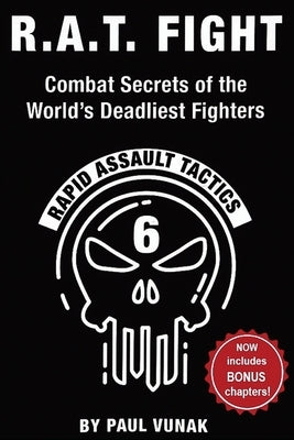 R.A.T. FIGHT Combat Secrets of the World's Deadliest Fighters: Rapid Assault Tactics by Vunak, Paul