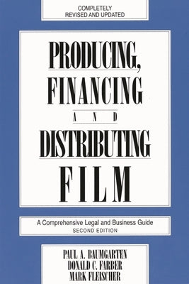 Producing, Financing, and Distributing Film: A Comprehensive Legal and Business Guide by Farber, Donald C.