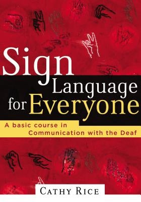 Sign Language for Everyone: A Basic Course in Communication with the Deaf by Rice, Cathy