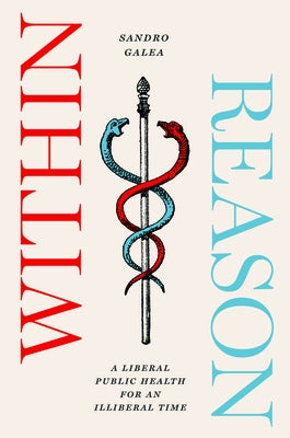 Within Reason: A Liberal Public Health for an Illiberal Time by Galea, Sandro