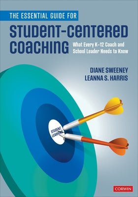 The Essential Guide for Student-Centered Coaching: What Every K-12 Coach and School Leader Needs to Know by Sweeney, Diane