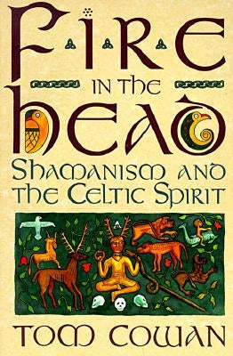 Fire in the Head: Shamanism and the Celtic Spirit by Cowan, Tom