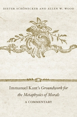 Immanuel Kant's Groundwork for the Metaphysics of Morals: A Commentary by SchÃ¶necker, Dieter