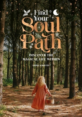 Find Your Soul Path: Discover the Sacred Life Within by Griffin, Emma