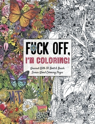 Fuck Off, I'm Coloring: Unwind with 50 Obnoxiously Fun Swear Word Coloring Pages (Funny Activity Book, Adult Coloring Books, Curse Words, Swear Humor, by Dare You Stamp Company