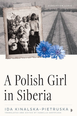 A Polish Girl in Siberia: Surviving and Transcending Exile by Kinalska-Pietruska, Ida