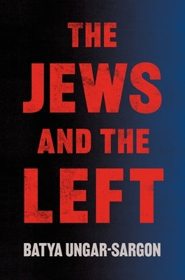 The Jews and the Left by Ungar-Sargon, Batya