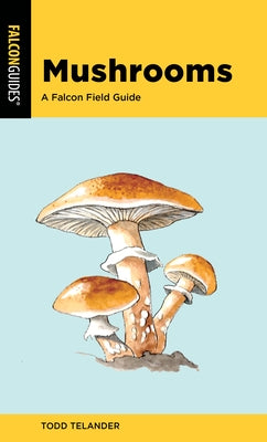 Mushrooms: A Falcon Field Guide by Telander, Todd