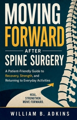 Moving Forward After Spine Surgery by Adkins, William B.
