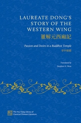 Laureate Dong's Story of the Western Wing: Passion and Desire in a Buddhist Temple by West, Stephen H.