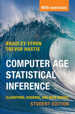 Computer Age Statistical Inference, Student Edition: Algorithms, Evidence, and Data Science by Efron, Bradley