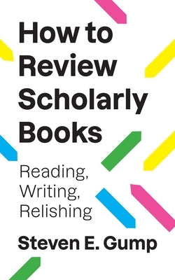 How to Review Scholarly Books: Reading, Writing, Relishing by Gump, Steven E.