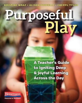 Purposeful Play: A Teacher's Guide to Igniting Deep and Joyful Learning Across the Day by Porcelli, Alison