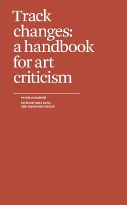 Track Changes: A Handbook for Art Criticism by Dayal, Mira