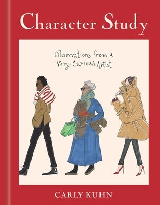 Character Study: Observations from a Very Curious Artist by Kuhn, Carly