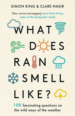 What Does Rain Smell Like?: Discover the Fascinating Answers to the Most Curious Weather Questions from Two Expert Meteorologists by King, Simon