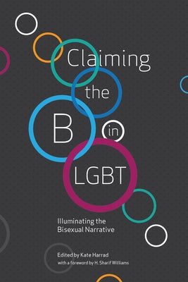 Claiming the B in LGBT: Illuminating the Bisexual Narrative by Harrad, Kate