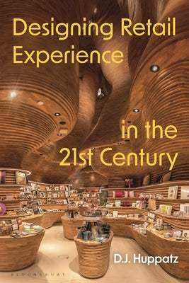 Designing Retail Experience in the 21st Century by Huppatz, D. J.