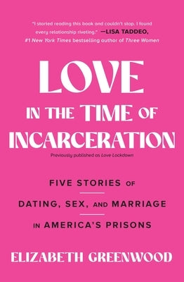 Love in the Time of Incarceration: Five Stories of Dating, Sex, and Marriage in America's Prisons by Greenwood, Elizabeth