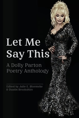 Let Me Say This: A Dolly Parton Poetry Anthology by Bloemeke, Julie E.