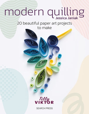 Modern Quilling: 20 Beautiful Paper Art Projects to Make by Janiak, Jessica