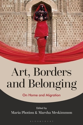 Art, Borders and Belonging: On Home and Migration by Photiou, Maria