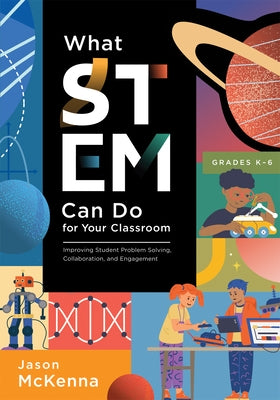 What Stem Can Do for Your Classroom: Improving Student Problem Solving, Collaboration, and Engagement, Grades K-6 (Supplement Your Teaching with Field by McKenna, Jason