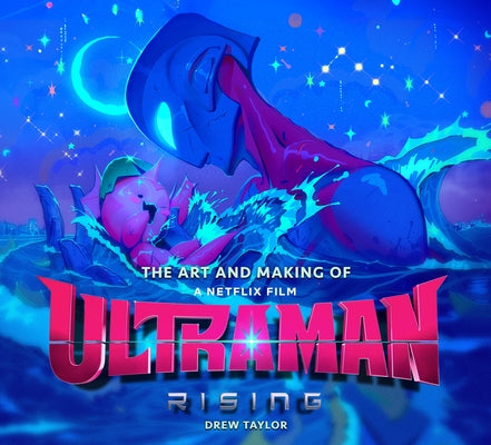 The Art and Making of Ultraman: Rising by Taylor, Drew