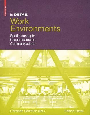 In Detail, Work Environments: Spatial Concepts, Usage Strategies, Communications by Schittich, Christian