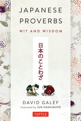 Japanese Proverbs: Wit and Wisdom: 200 Classic Japanese Sayings and Expressions in English and Japanese Text by Galef, David