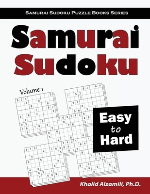 Samurai Sudoku: 500 Easy to Hard Sudoku Puzzles Overlapping into 100 Samurai Style by Alzamili, Khalid