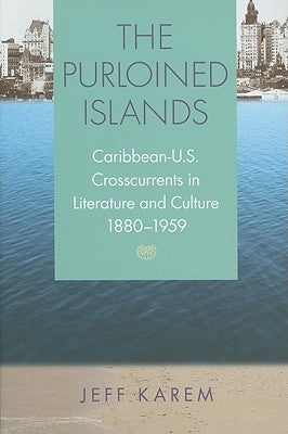 The Purloined Islands: Caribbean-U.S. Crosscurrents in Literature and Culture, 1880-1959 by Karem, Frederick J.