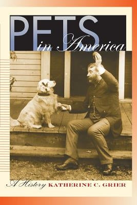 Pets in America: A History by Grier, Katherine C.