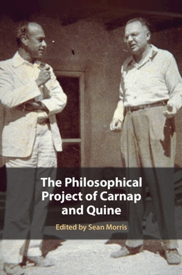 The Philosophical Project of Carnap and Quine by Morris, Sean