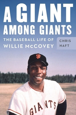 A Giant Among Giants: The Baseball Life of Willie McCovey by Haft, Chris