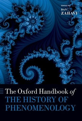 The Oxford Handbook of the History of Phenomenology by Zahavi, Dan