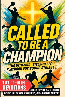 Called to Be a Champion: The Ultimate Bible-Based Playbook for Young Athletes. 101 One-Minute Christian Sports Devotionals to Build Discipline, Mental by Ellison, Cyrus