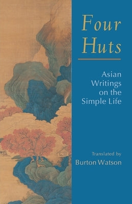 Four Huts: Asian Writings on the Simple Life by Addiss, Stephen