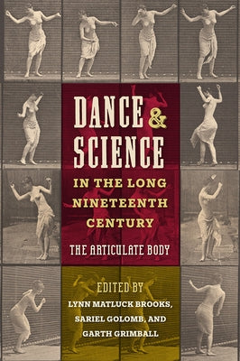 Dance and Science in the Long Nineteenth Century: The Articulate Body by Brooks, Lynn Matluck