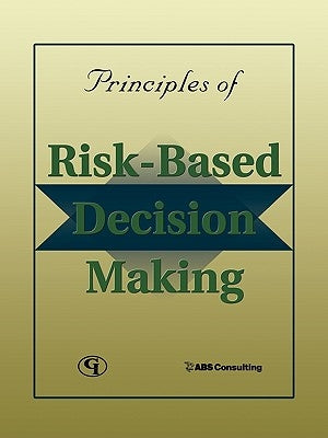 Principles of Risk-Based Decision Making by Abs Consulting, In C.