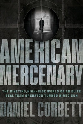 American Mercenary: The Riveting, High-Risk World of an Elite Seal Team Operator Turned Hired Gun by Corbett, Daniel