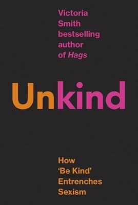 (Un)Kind: How 'be Kind' Entrenches Sexism by Smith, Victoria