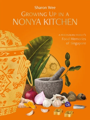 Growing Up in a Nonya Kitchen: A Peranakan Family's Food Memories of Singapore by Wee, Sharon