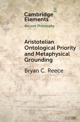 Aristotelian Ontological Priority and Metaphysical Grounding by Reece, Bryan C.