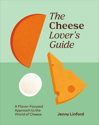 The Cheese Lover's Guide: A Flavour-Focused Approach to the World of Cheese by Linford, Jenny